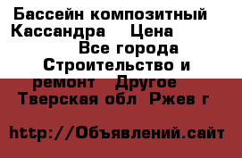Бассейн композитный  “Кассандра“ › Цена ­ 570 000 - Все города Строительство и ремонт » Другое   . Тверская обл.,Ржев г.